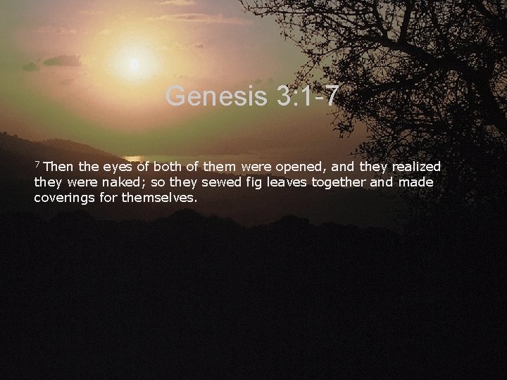 Genesis 3: 1 -7 Then the eyes of both of them were opened, and