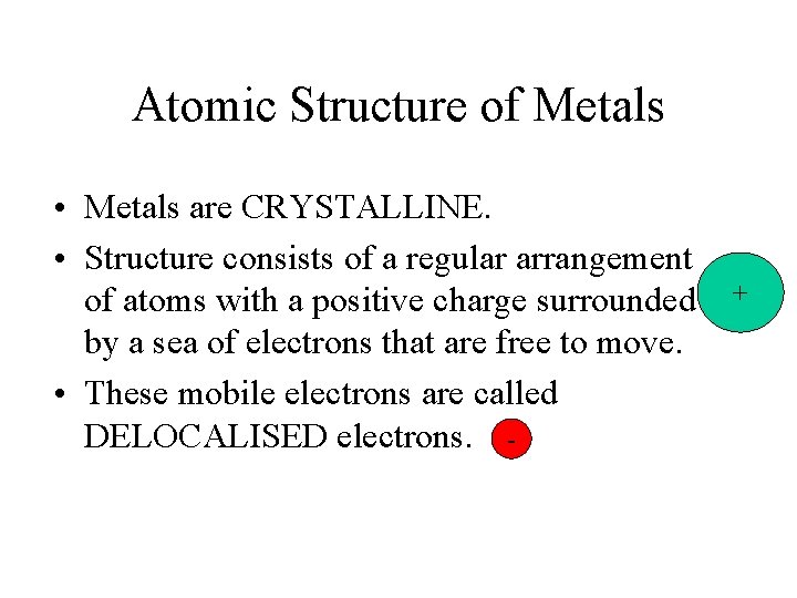 Atomic Structure of Metals • Metals are CRYSTALLINE. • Structure consists of a regular