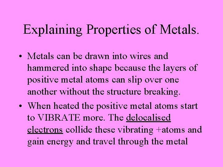 Explaining Properties of Metals. • Metals can be drawn into wires and hammered into