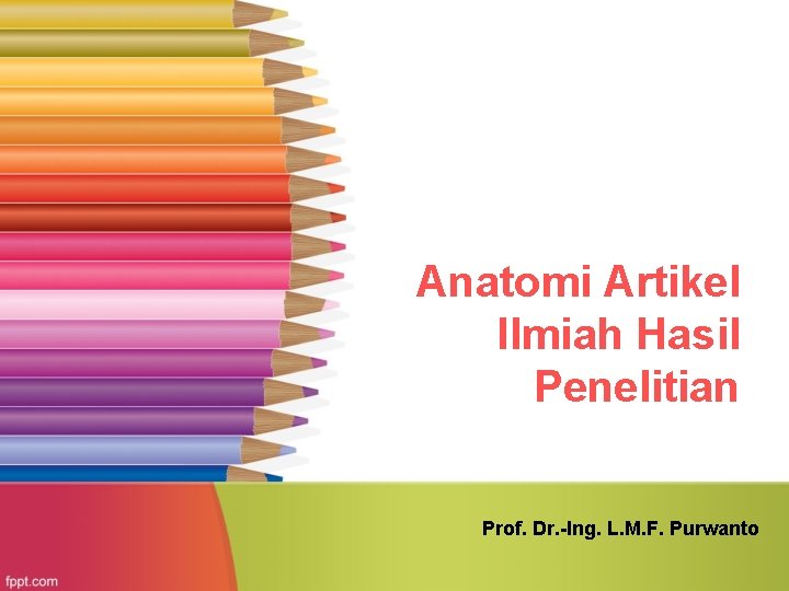 Anatomi Artikel Ilmiah Hasil Penelitian Prof. Dr. -Ing. L. M. F. Purwanto 