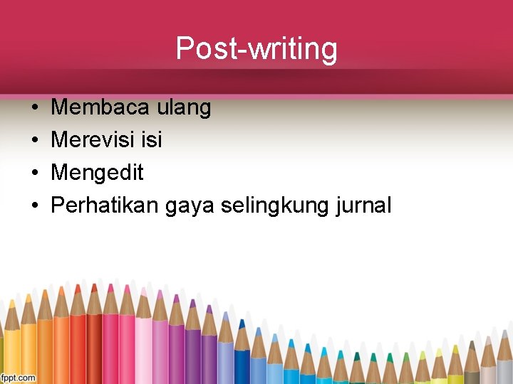 Post-writing • • Membaca ulang Merevisi Mengedit Perhatikan gaya selingkung jurnal 