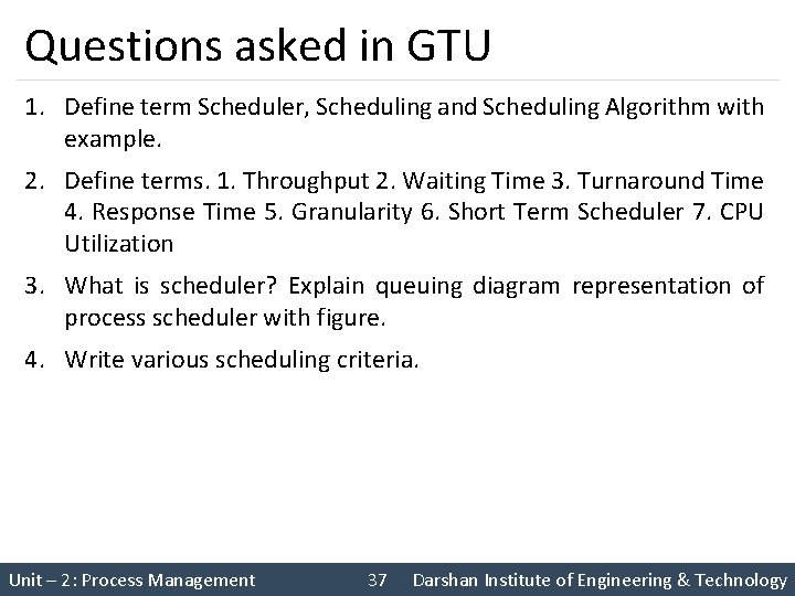 Questions asked in GTU 1. Define term Scheduler, Scheduling and Scheduling Algorithm with example. Questions asked in GTU 1. Define term Scheduler, Scheduling and Scheduling Algorithm with example.