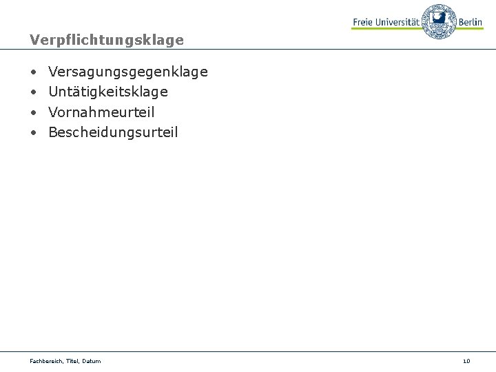 Verpflichtungsklage • • Versagungsgegenklage Untätigkeitsklage Vornahmeurteil Bescheidungsurteil Fachbereich, Titel, Datum 10 