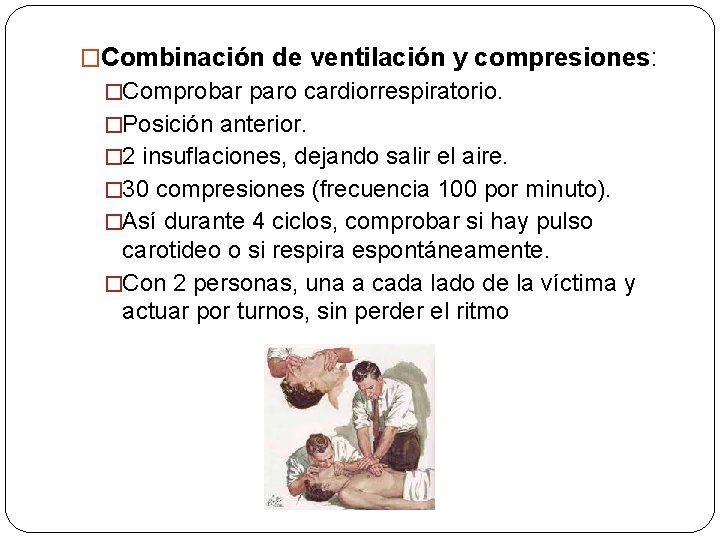 �Combinación de ventilación y compresiones: �Comprobar paro cardiorrespiratorio. �Posición anterior. � 2 insuflaciones, dejando