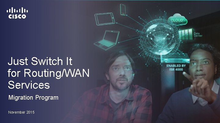 Just Switch It for Routing/WAN Services Migration Program November 2015 Just Switch It for Routing/WAN Services Migration Program November 2015