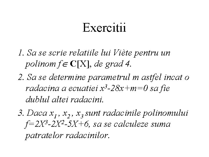 Exercitii 1. Sa se scrie relatiile lui Viète pentru un polinom f C[X], de
