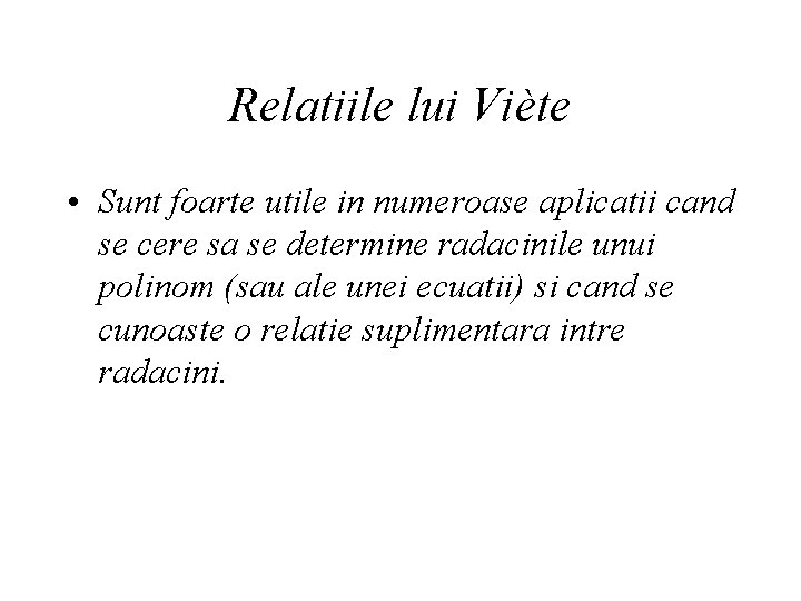 Relatiile lui Viète • Sunt foarte utile in numeroase aplicatii cand se cere sa