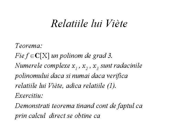 Relatiile lui Viète Teorema: Fie f C[X] un polinom de grad 3. Numerele complexe