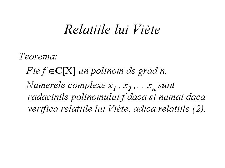 Relatiile lui Viète Teorema: Fie f C[X] un polinom de grad n. Numerele complexe