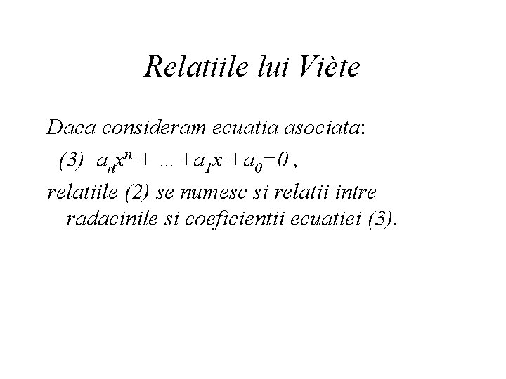 Relatiile lui Viète Daca consideram ecuatia asociata: (3) anxn + …+a 1 x +a