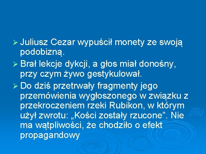 Ø Juliusz Cezar wypuścił monety ze swoją podobizną. Ø Brał lekcje dykcji, a głos