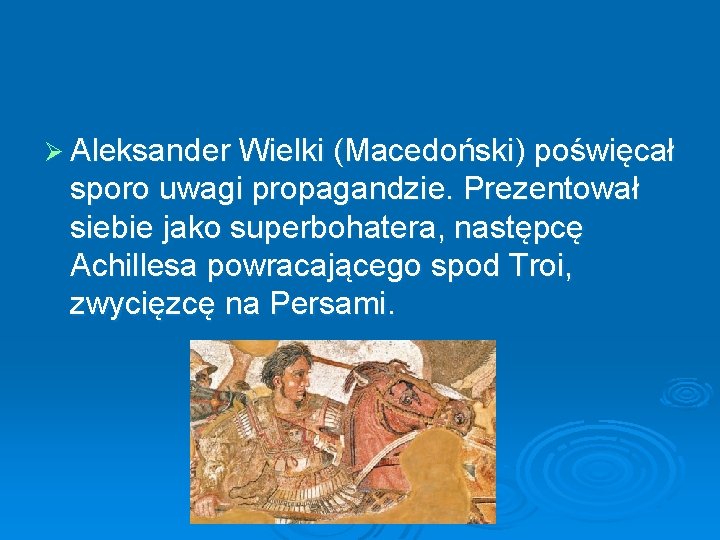 Ø Aleksander Wielki (Macedoński) poświęcał sporo uwagi propagandzie. Prezentował siebie jako superbohatera, następcę Achillesa
