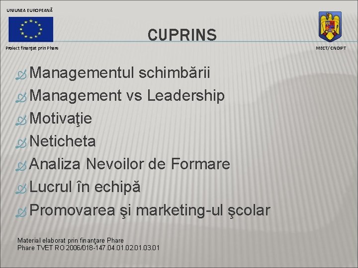 UNIUNEA EUROPEANĂ CUPRINS Proiect finanţat prin Phare Managementul schimbării Management vs Leadership Motivaţie Neticheta