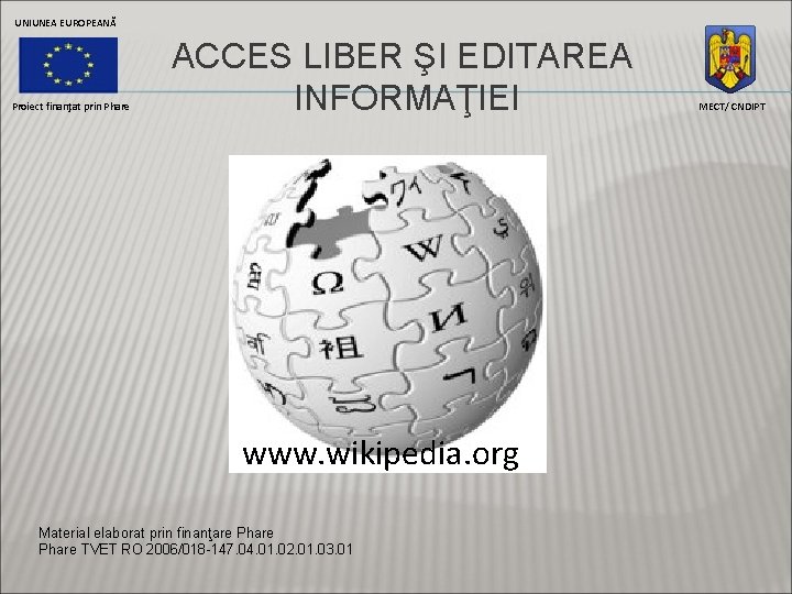 UNIUNEA EUROPEANĂ Proiect finanţat prin Phare ACCES LIBER ŞI EDITAREA INFORMAŢIEI www. wikipedia. org