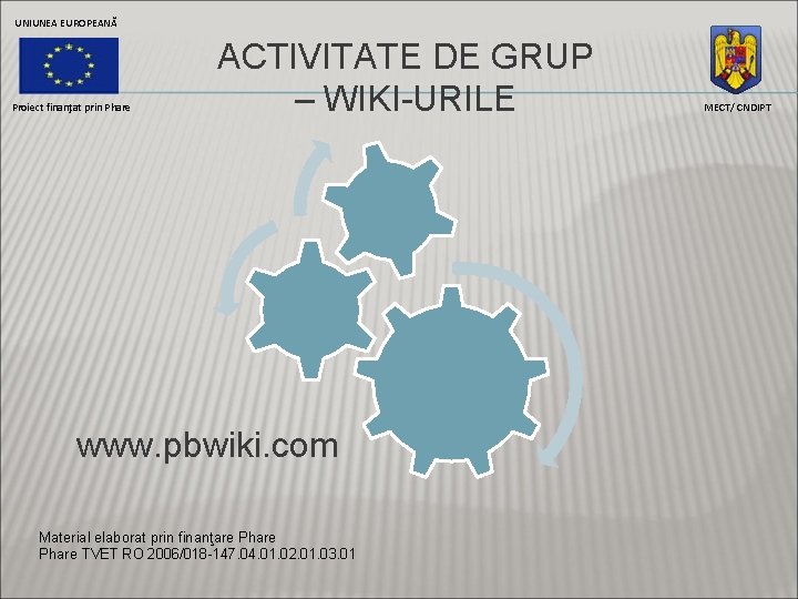 UNIUNEA EUROPEANĂ Proiect finanţat prin Phare ACTIVITATE DE GRUP – WIKI-URILE www. pbwiki. com