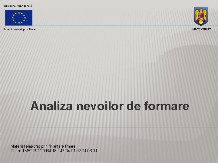 UNIUNEA EUROPEANĂ Proiect finanţat prin Phare Analiza nevoilor de formare Material elaborat prin finanţare