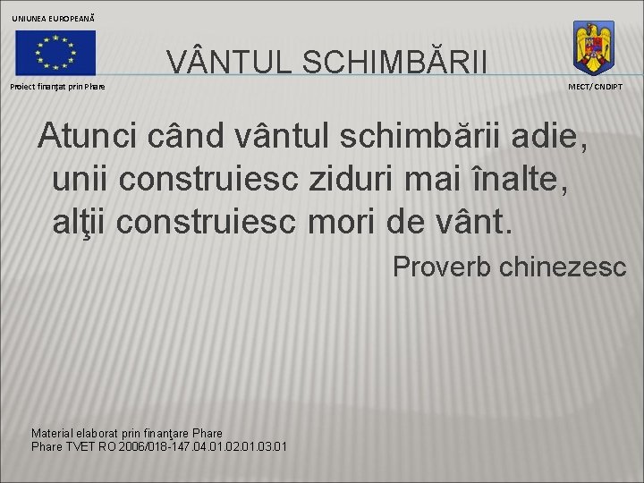 UNIUNEA EUROPEANĂ V NTUL SCHIMBĂRII Proiect finanţat prin Phare MECT/ CNDIPT Atunci când vântul