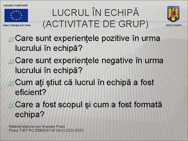 UNIUNEA EUROPEANĂ Proiect finanţat prin Phare LUCRUL ÎN ECHIPĂ (ACTIVITATE DE GRUP) Care sunt