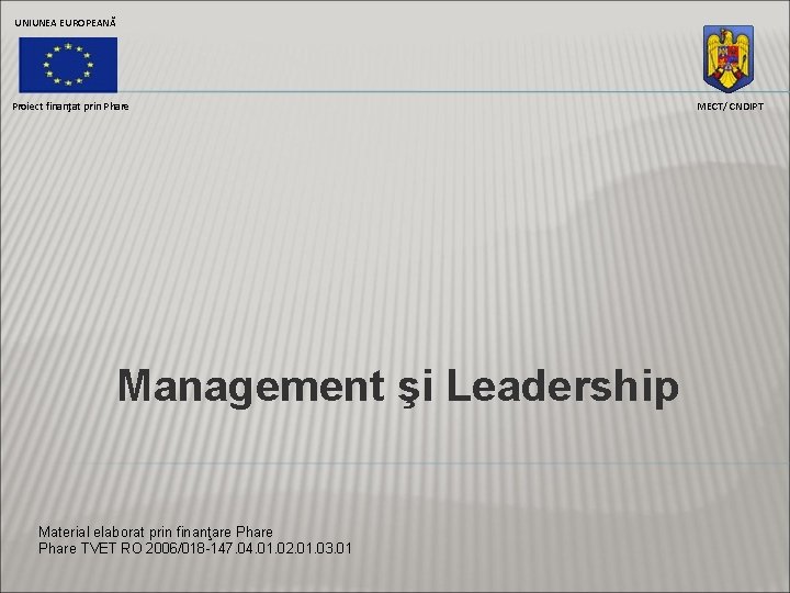 UNIUNEA EUROPEANĂ Proiect finanţat prin Phare Management şi Leadership Material elaborat prin finanţare Phare