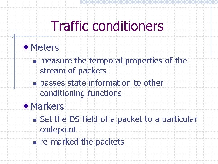 Traffic conditioners Meters n n measure the temporal properties of the stream of packets