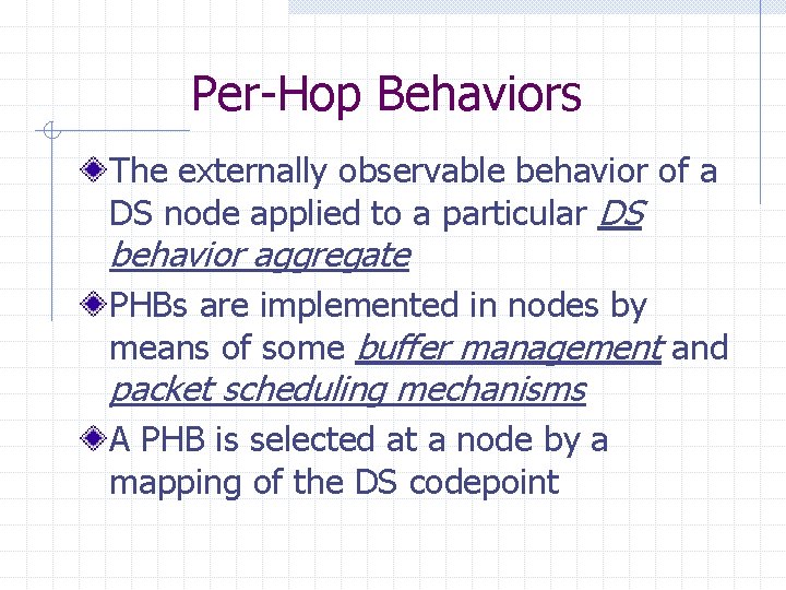 Per-Hop Behaviors The externally observable behavior of a DS node applied to a particular