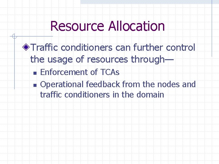 Resource Allocation Traffic conditioners can further control the usage of resources through— n n