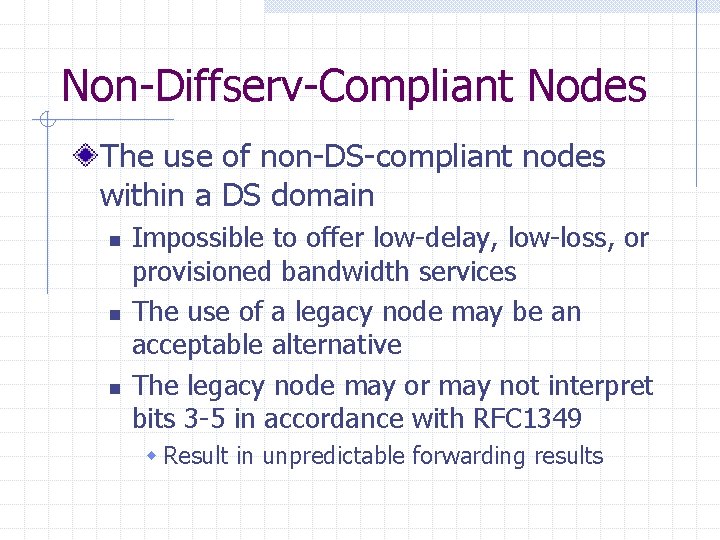 Non-Diffserv-Compliant Nodes The use of non-DS-compliant nodes within a DS domain n Impossible to