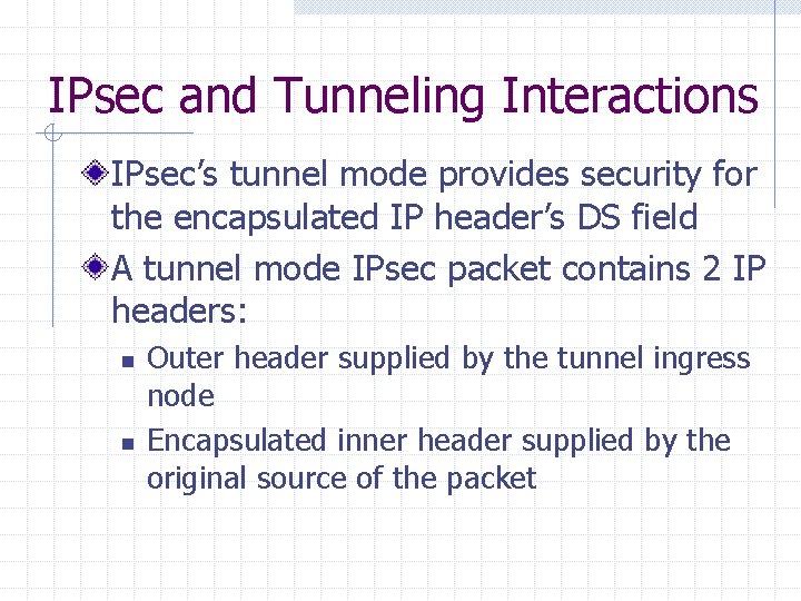 IPsec and Tunneling Interactions IPsec’s tunnel mode provides security for the encapsulated IP header’s