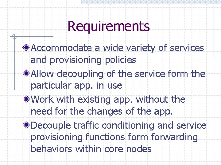 Requirements Accommodate a wide variety of services and provisioning policies Allow decoupling of the