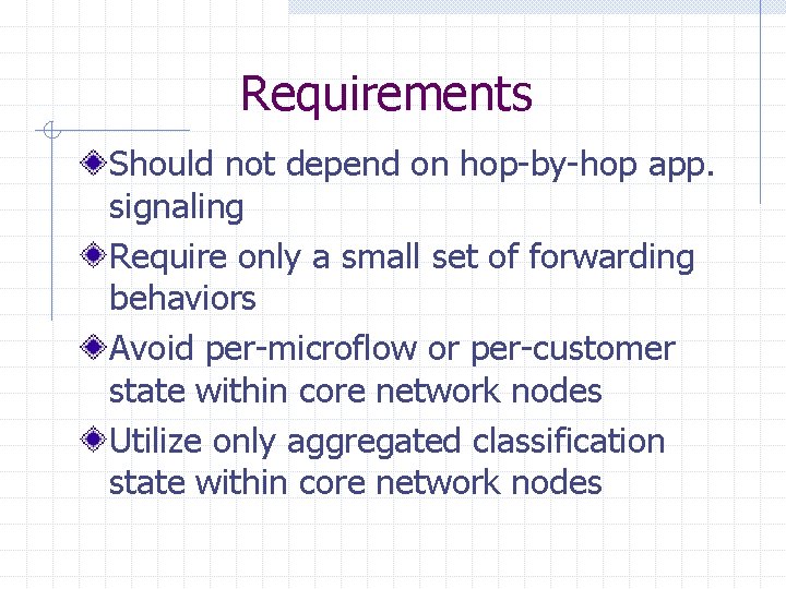 Requirements Should not depend on hop-by-hop app. signaling Require only a small set of