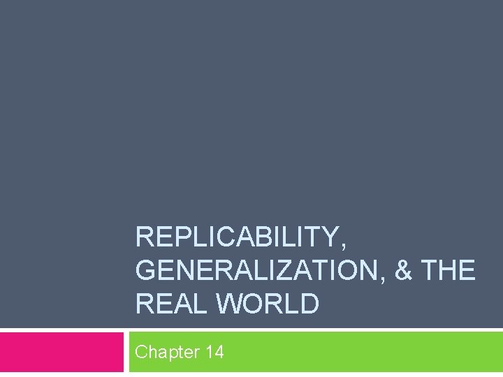 REPLICABILITY, GENERALIZATION, & THE REAL WORLD Chapter 14 