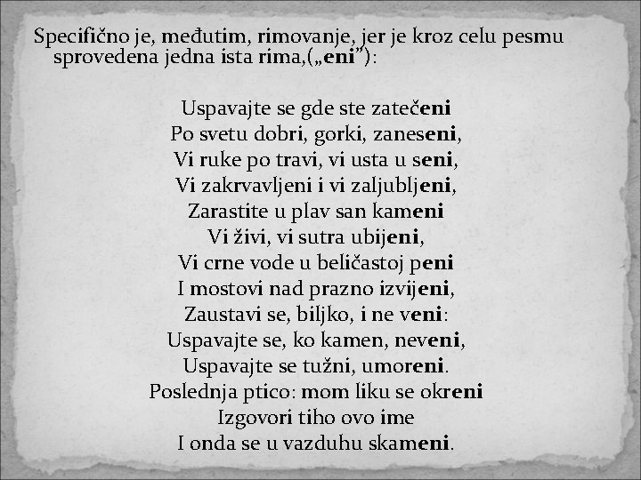 Specifično je, međutim, rimovanje, jer je kroz celu pesmu sprovedena jedna ista rima, („eni”): Specifično je, međutim, rimovanje, jer je kroz celu pesmu sprovedena jedna ista rima, („eni”):