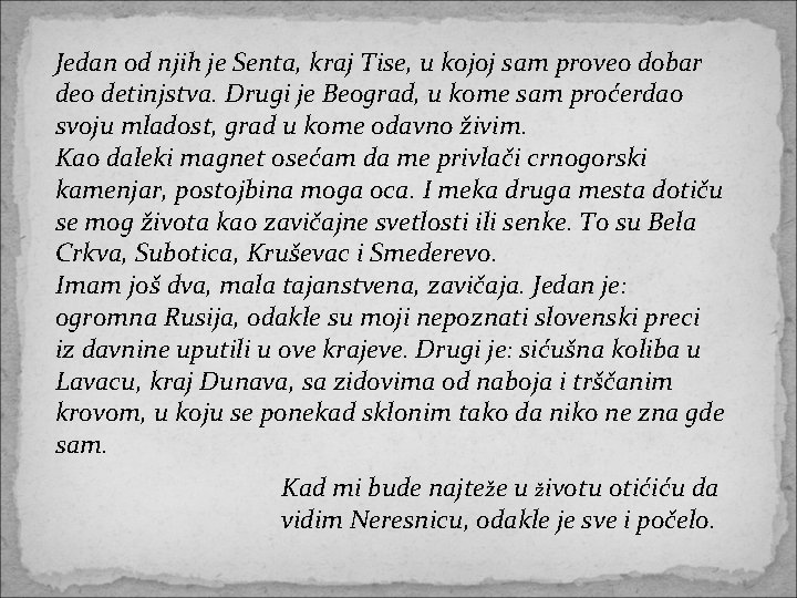 Jedan od njih je Senta, kraj Tise, u kojoj sam proveo dobar deo detinjstva. Jedan od njih je Senta, kraj Tise, u kojoj sam proveo dobar deo detinjstva.