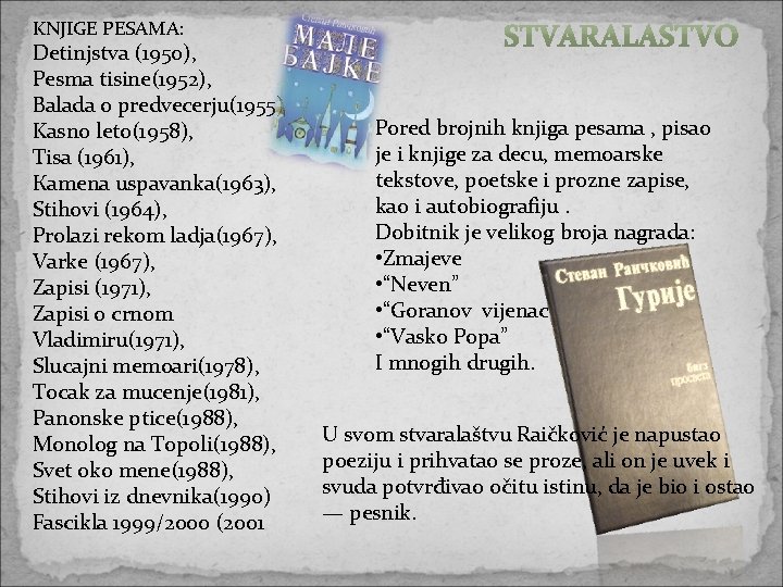 KNJIGE PESAMA: Detinjstva (1950), Pesma tisine(1952), Balada o predvecerju(1955), Kasno leto(1958), Тisa (1961), Каmena KNJIGE PESAMA: Detinjstva (1950), Pesma tisine(1952), Balada o predvecerju(1955), Kasno leto(1958), Тisa (1961), Каmena