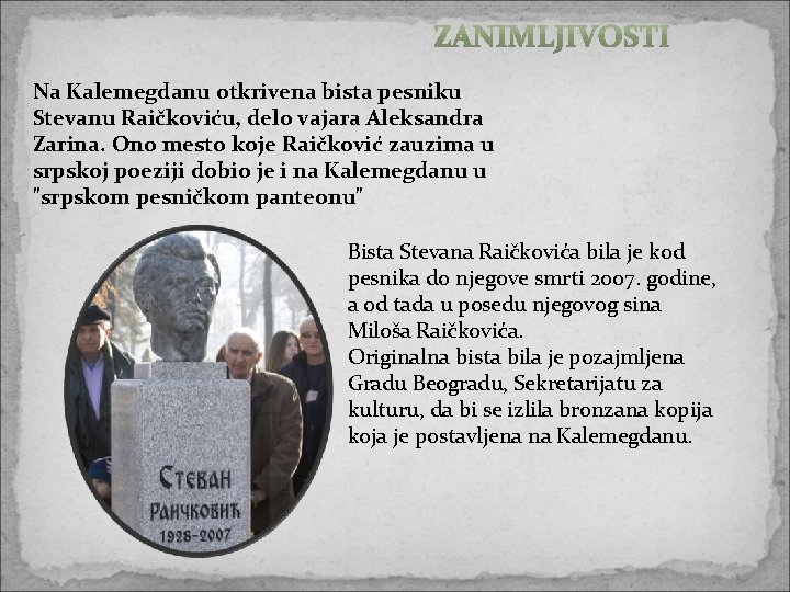 Na Kalemegdanu otkrivena bista pesniku Stevanu Raičkoviću, delo vajara Aleksandra Zarina. Ono mesto koje Na Kalemegdanu otkrivena bista pesniku Stevanu Raičkoviću, delo vajara Aleksandra Zarina. Ono mesto koje