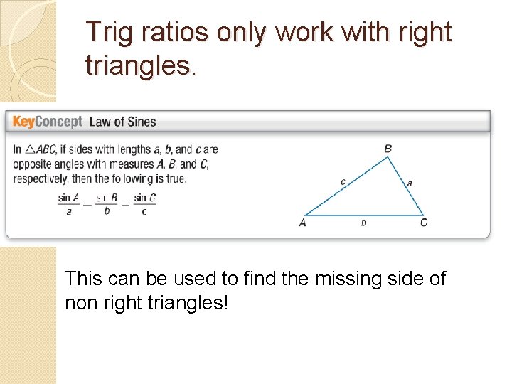 Trig ratios only work with right triangles. This can be used to find the