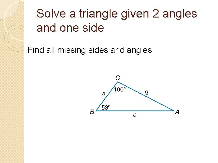 Solve a triangle given 2 angles and one side Find all missing sides and