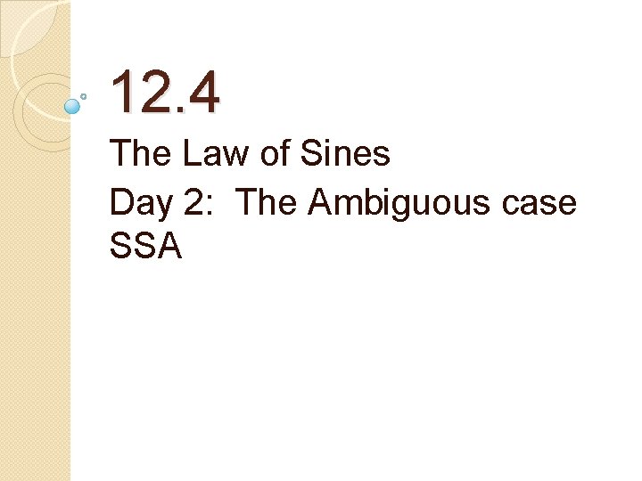 12. 4 The Law of Sines Day 2: The Ambiguous case SSA 
