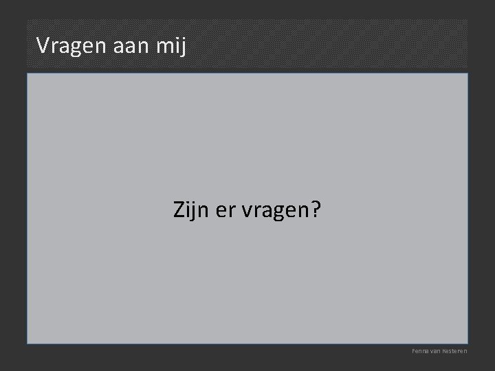 Vragen aan mij Zijn er vragen? Fenna van Kesteren 