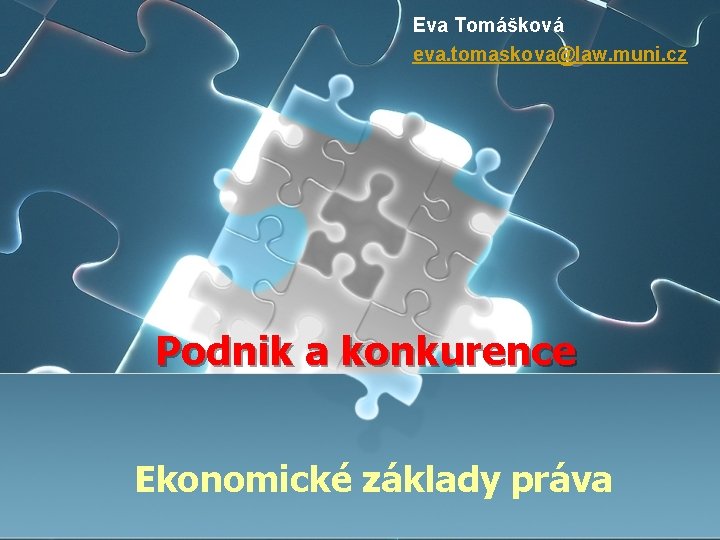 Eva Tomášková eva. tomaskova@law. muni. cz Podnik a konkurence Ekonomické základy práva 