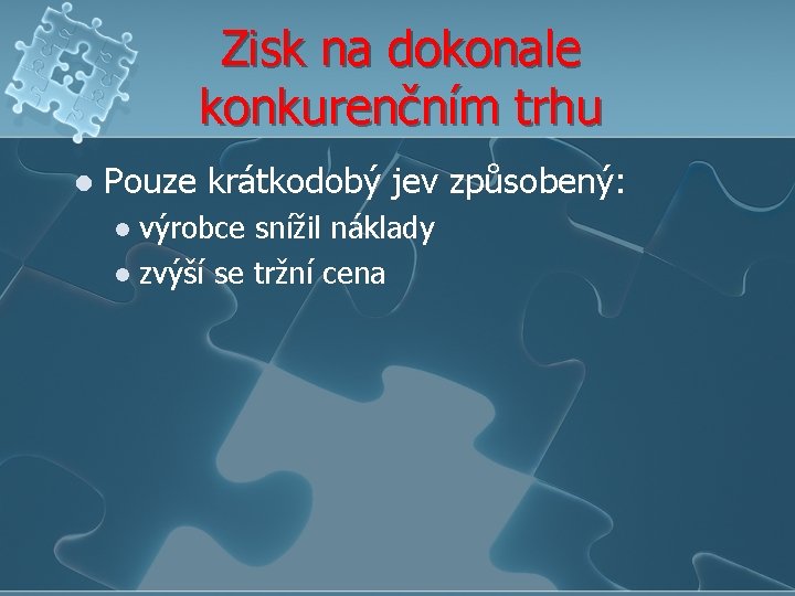 Zisk na dokonale konkurenčním trhu l Pouze krátkodobý jev způsobený: výrobce snížil náklady l