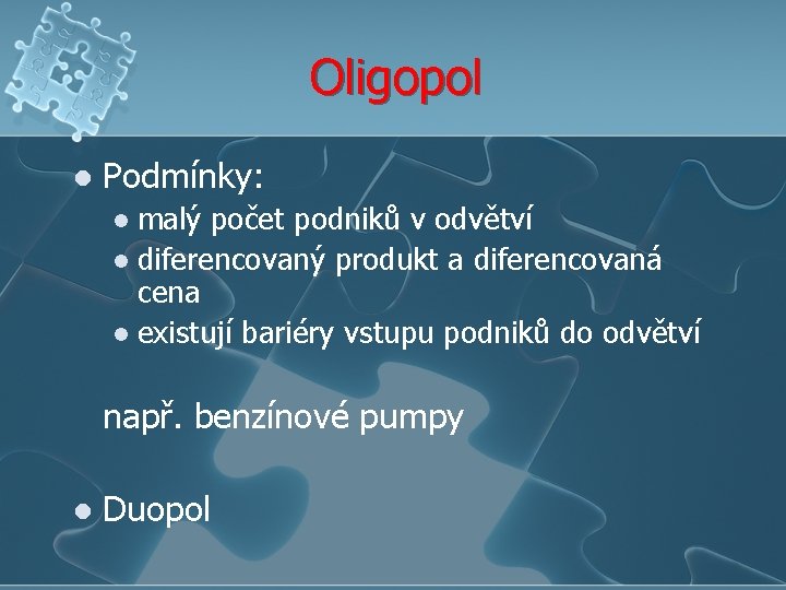 Oligopol l Podmínky: malý počet podniků v odvětví l diferencovaný produkt a diferencovaná cena