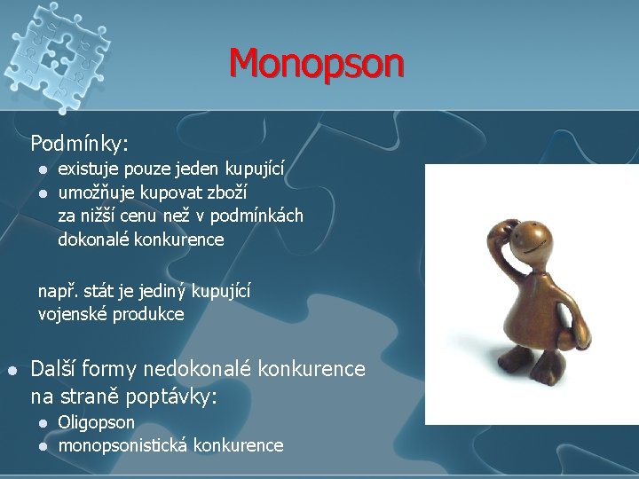 Monopson Podmínky: l l existuje pouze jeden kupující umožňuje kupovat zboží za nižší cenu