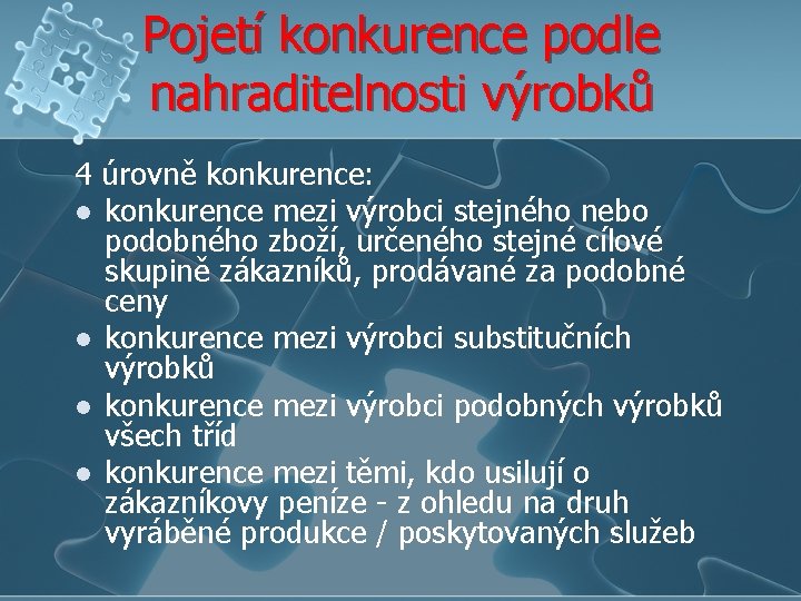 Pojetí konkurence podle nahraditelnosti výrobků 4 úrovně konkurence: l konkurence mezi výrobci stejného nebo