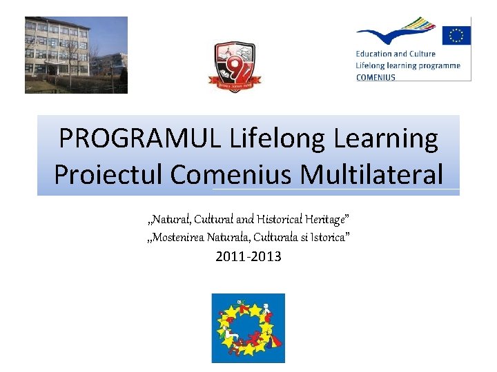 PROGRAMUL Lifelong Learning Proiectul Comenius Multilateral , , Natural, Cultural and Historical Heritage” ,