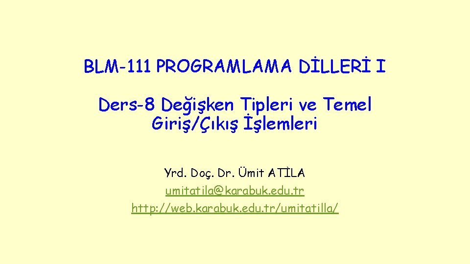 BLM-111 PROGRAMLAMA DİLLERİ I Ders-8 Değişken Tipleri ve Temel Giriş/Çıkış İşlemleri Yrd. Doç. Dr.