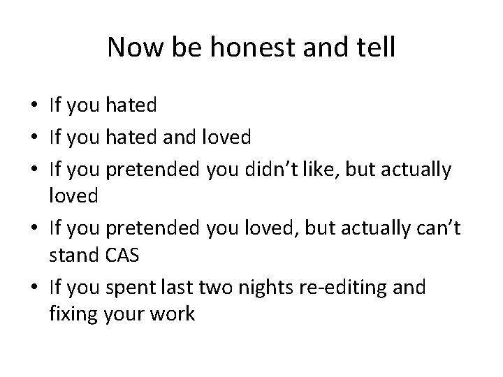 Now be honest and tell • If you hated and loved • If you