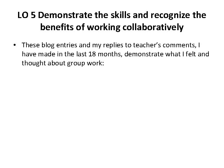 LO 5 Demonstrate the skills and recognize the benefits of working collaboratively • These