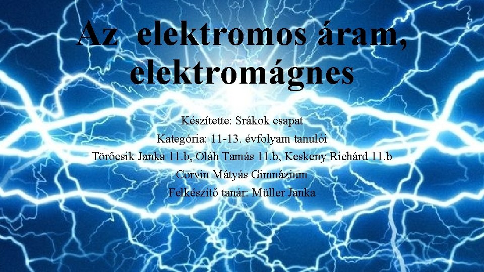 Az elektromos áram, elektromágnes Készítette: Srákok csapat Kategória: 11 -13. évfolyam tanulói Törőcsik Janka