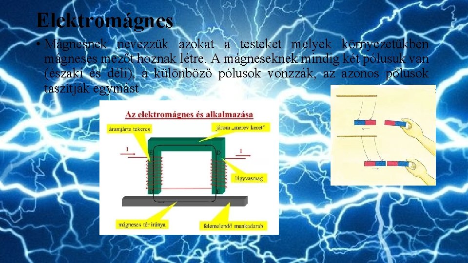 Elektromágnes • Mágnesnek nevezzük azokat a testeket melyek környezetükben mágneses mezőt hoznak létre. A